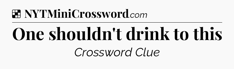 Solution: One shouldn't drink to this - NYT Crossword