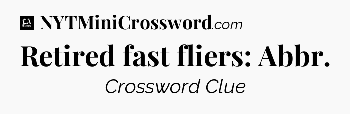 Retired fast fliers: Abbr - LA Times Crossword