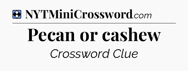 Solution: Pecan or cashew - NYT Mini Crossword