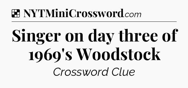Solution: Singer on day three of 1969's Woodstock - NYT Crossword