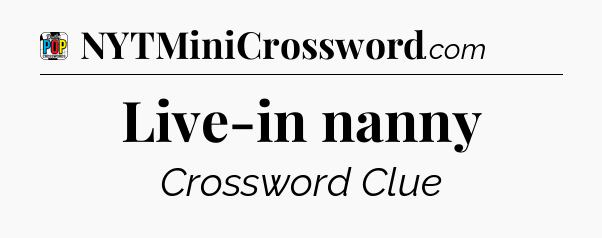 Live-in nanny Crossword Clue