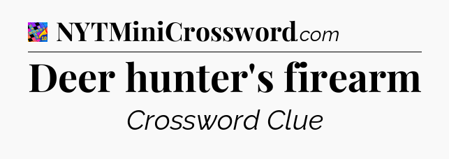 Deer hunter's firearm Crossword Clue