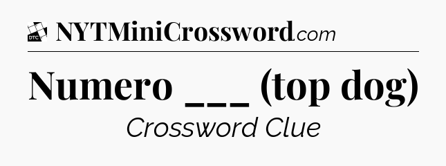 Numero ___ (top dog) - Daily Themed Classic Crossword