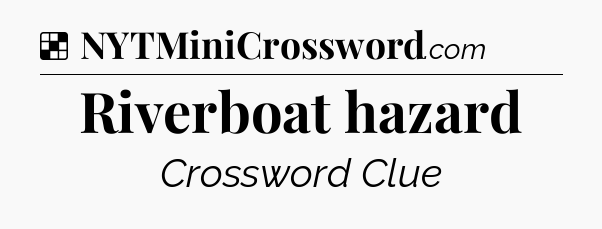 Solution: Riverboat hazard - NYT Crossword