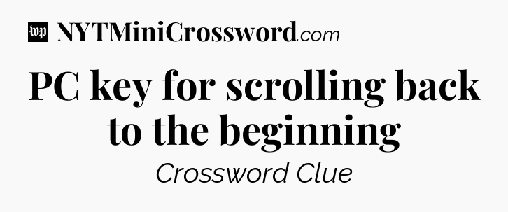 PC key for scrolling back to the beginning Crossword Clue