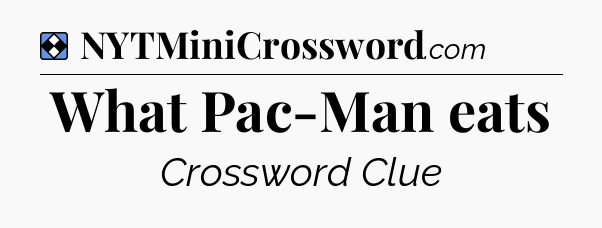 Solution: What Pac-Man eats - NYT Mini Crossword