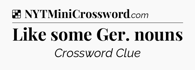 Solution: Like some Ger. nouns - NYT Crossword