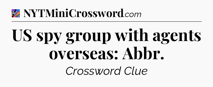 US spy group with agents overseas: Abbr Crossword Clue