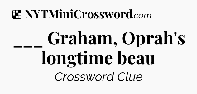 Solution: ___ Graham, Oprah's longtime beau - NYT Crossword