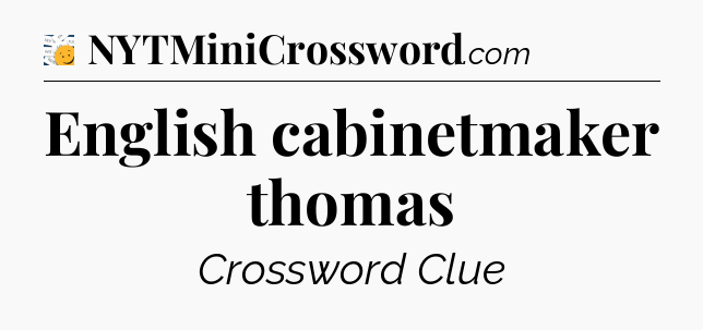 English cabinetmaker thomas - 7 Little Words