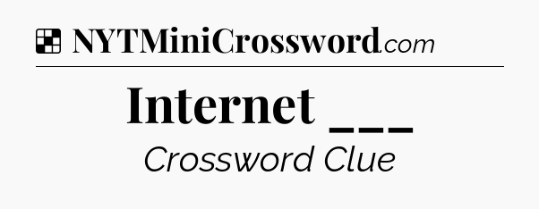 Solution: Internet ___ - NYT Crossword