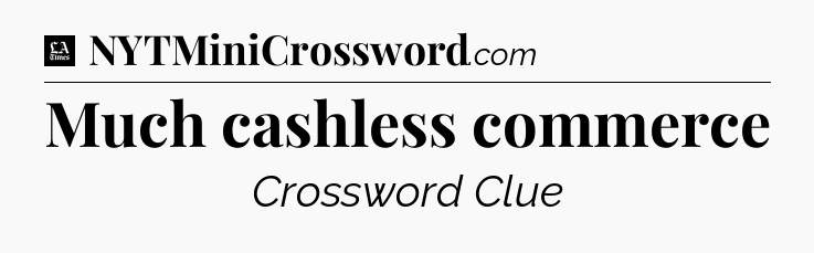 Much cashless commerce - LA Times Crossword
