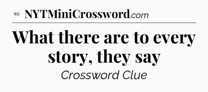 What there are to every story, they say - WSJ Crossword