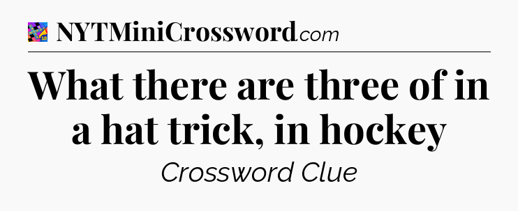 What there are three of in a hat trick, in hockey Crossword Clue