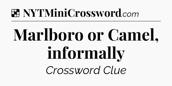 Solution: Marlboro or Camel, informally - NYT Crossword