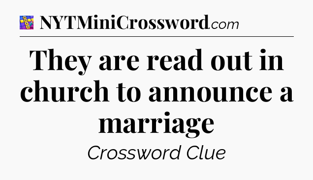They are read out in church to announce a marriage Codycross