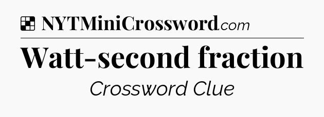 Solution: Watt-second fraction - NYT Crossword