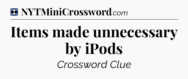Solution: Items made unnecessary by iPods - NYT Mini Crossword