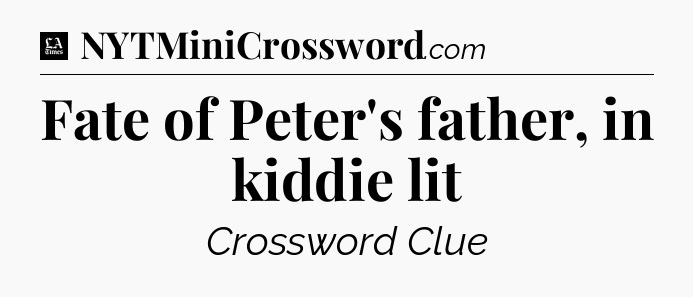 Fate of Peter's father, in kiddie lit - LA Times Crossword