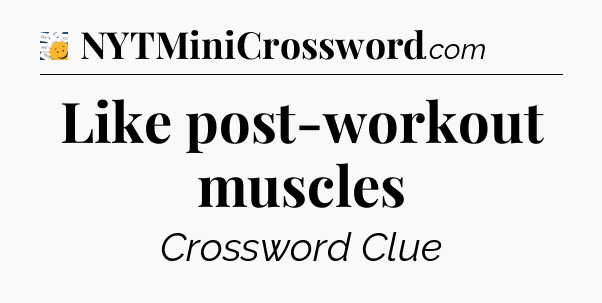 Like post-workout muscles - 7 Little Words