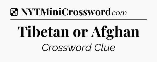 Solution: Tibetan or Afghan - NYT Crossword