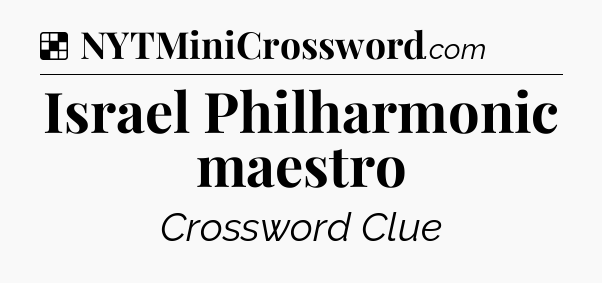 Solution: Israel Philharmonic maestro - NYT Crossword