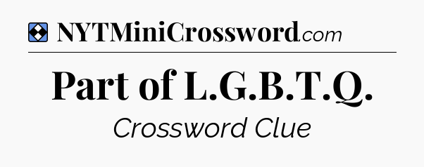 Solution: Part of L.G.B.T.Q - NYT Mini Crossword