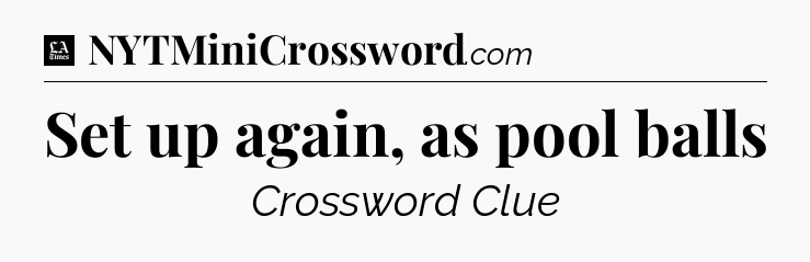 Set up again, as pool balls - LA Times Crossword