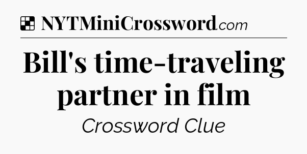 Solution: Bill's time-traveling partner in film - NYT Crossword