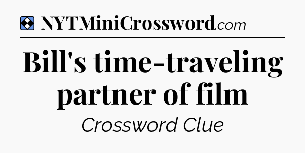 Solution: Bill's time-traveling partner of film - NYT Mini Crossword