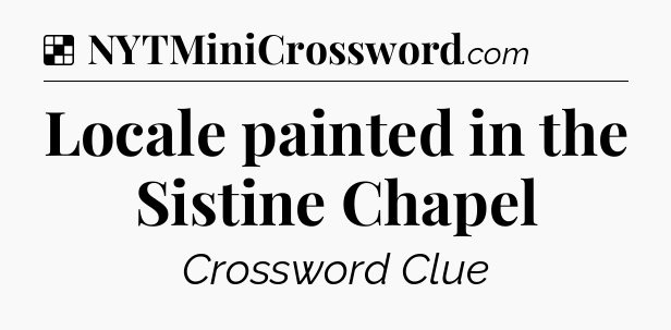 Solution: Locale painted in the Sistine Chapel - NYT Crossword
