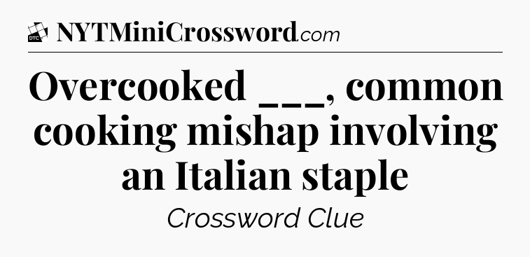 Overcooked ___, common cooking mishap involving an Italian staple - Daily Themed Classic Crossword