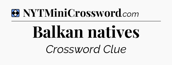 Solution: Balkan natives - NYT Mini Crossword