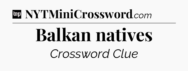 Balkan natives Crossword Clue