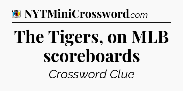 The Tigers, on MLB scoreboards Crossword Clue