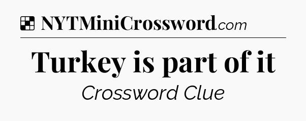 Solution: Turkey is part of it - NYT Crossword