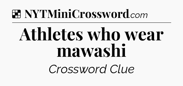 Solution: Athletes who wear mawashi - NYT Crossword