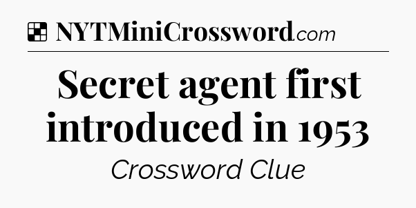 Solution: Secret agent first introduced in 1953 - NYT Crossword