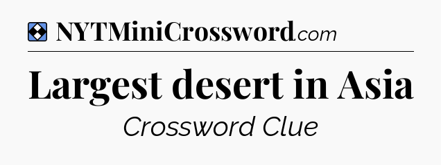 Solution: Largest desert in Asia - NYT Mini Crossword