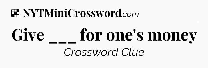 Solution: Give ___ for one's money - NYT Crossword