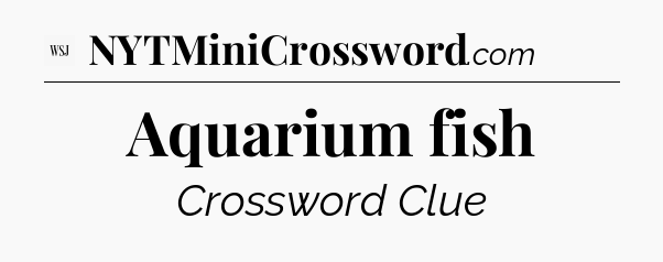 Aquarium fish - WSJ Crossword