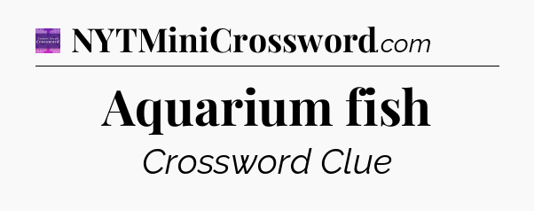 Aquarium fish - Thomas Joseph Crossword