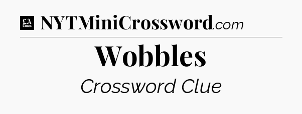 Wobbles - LA Times Crossword