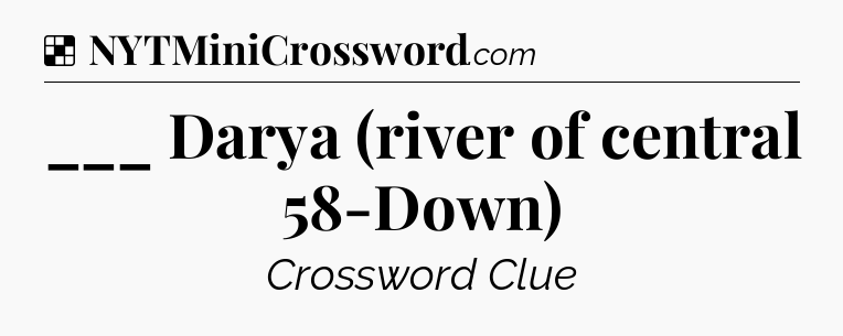 Solution: ___ Darya (river of central 58-Down) - NYT Crossword