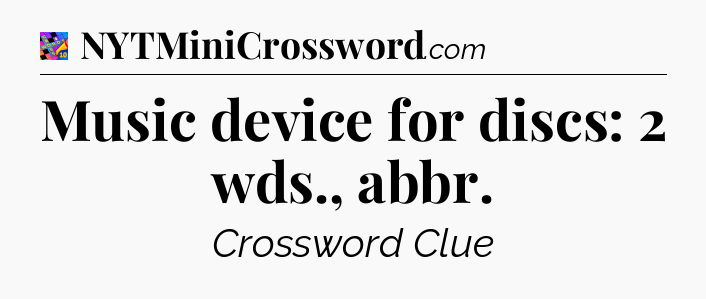 Music device for discs: 2 wds., abbr Crossword Clue