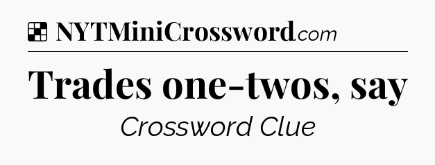 Solution: Trades one-twos, say - NYT Crossword