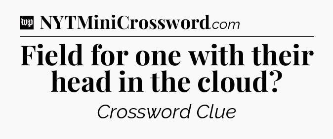 Field for one with their head in the cloud Crossword Clue