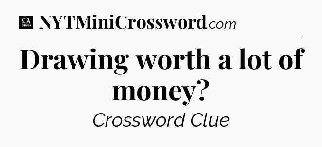 Drawing worth a lot of money - LA Times Crossword