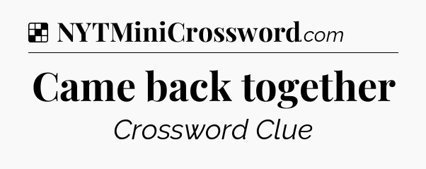 Solution: Came back together - NYT Crossword
