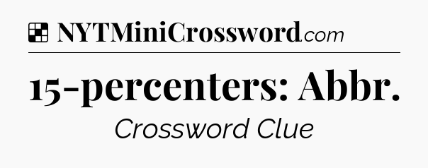 Solution: 15-percenters: Abbr - NYT Crossword